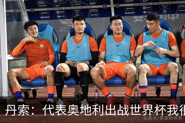 丹索：代表奥地利出战世界杯我很兴奋 朗尼克带来明确的足球哲学