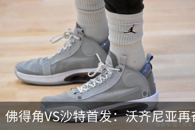 佛得角VS沙特首发：沃齐尼亚再奋力一搏 布赖坎登场