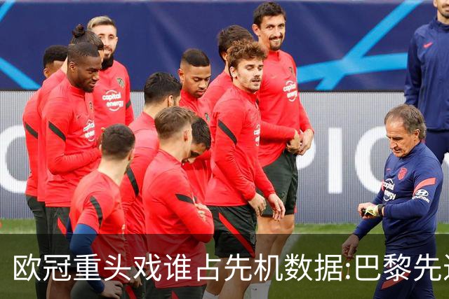 欧冠重头戏谁占先机?数据:巴黎先进球皇马就危了