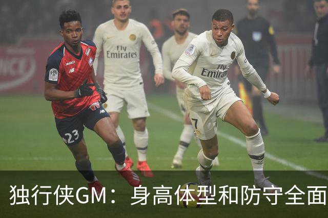 独行侠GM：身高体型&防守全面性是选择球员的首要目标